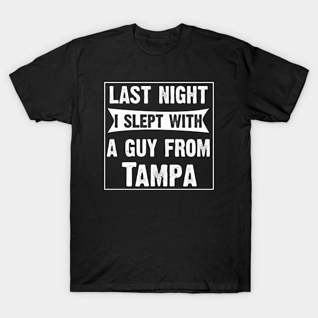 Last Night I Slept With A Guy From Tampa.Funny T-Shirt by CoolApparelShop